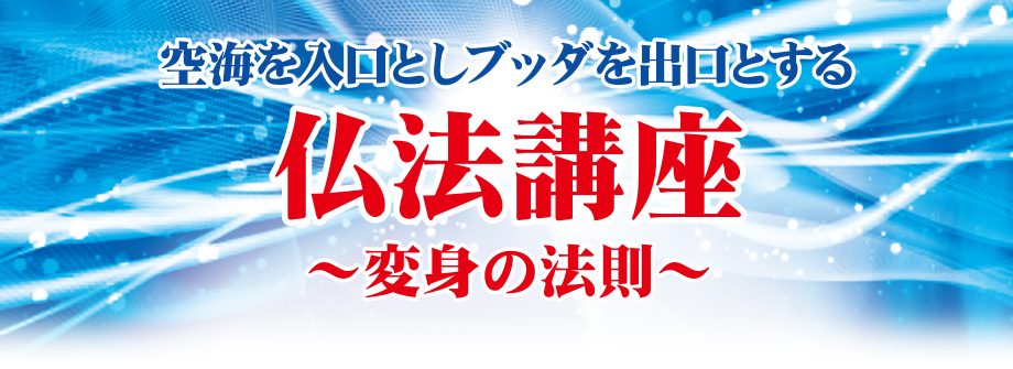 空海を入口としブッダを出口とする
仏法講座〜変身の法則〜