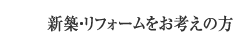 新築・リフォームをお考えの方